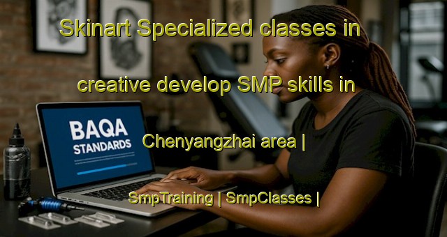 Skinart Specialized classes in creative develop SMP skills in Chenyangzhai area | SmpTraining | SmpClasses | SkinartTraining-China